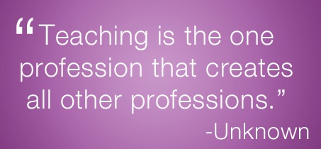 teaching is the one profession that creates all other professions